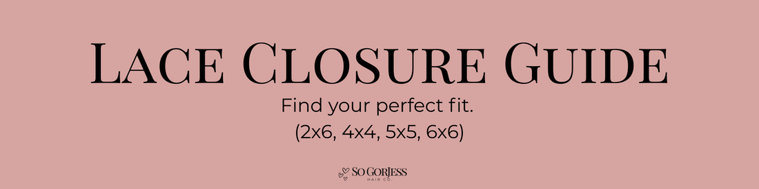 Lace Closure Guide: Choosing the Right Size (2x6, 4x4, 5x5, 6x6) | So GorJess Hair